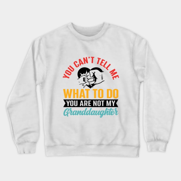 You Can't Tell Me What To Do You Are Not My Granddaughter Crewneck Sweatshirt by RiseInspired